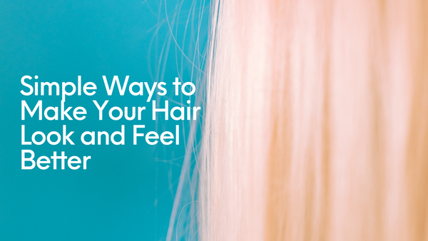 Simple Ways to Make Your Hair Look and Feel Better